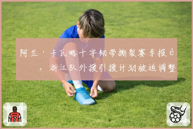 阿兰·卡瓦略十字韧带撕裂赛季报销,浙江队外援引援计划被迫调整